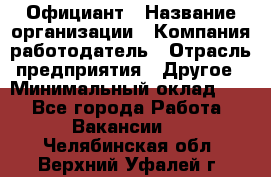 Официант › Название организации ­ Компания-работодатель › Отрасль предприятия ­ Другое › Минимальный оклад ­ 1 - Все города Работа » Вакансии   . Челябинская обл.,Верхний Уфалей г.